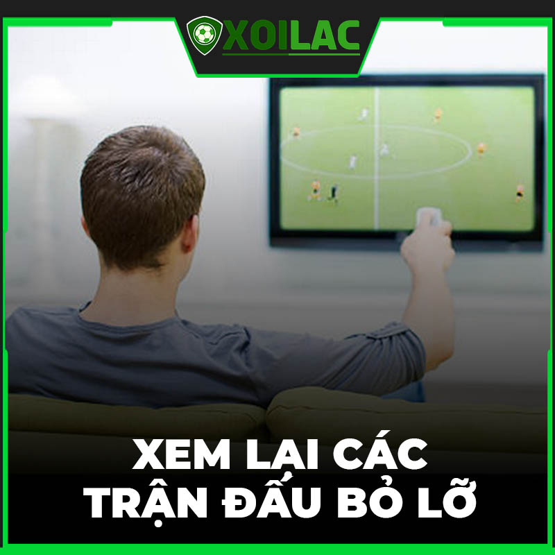 Có thể xem lại các trận đấu bóng đá mà trước đó bạn đã bỏ lỡ trên Xoilactv